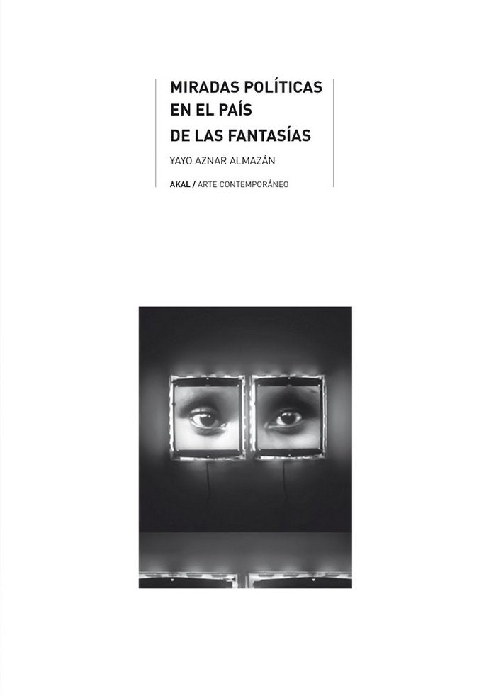MIRADAS POLÍTICAS EN EL PAÍS DE LAS FANTASÍAS I Aznar Almazán, Yago I Ediciones Akal I 9788446047346