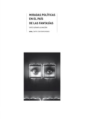MIRADAS POLÍTICAS EN EL PAÍS DE LAS FANTASÍAS I Aznar Almazán, Yago I Ediciones Akal I 9788446047346