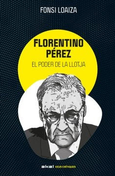 FLORENTINO PÉREZ I EL PODER DE LA LLOTJA I Loaiza Pérez, Alfonso I Ediciones Akal I 9788446057529