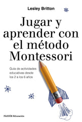 JUGAR Y APRENDER CON EL METODO MONTESSORI | BRITTON,LESLEY | PAIDOS | 9788449333781
