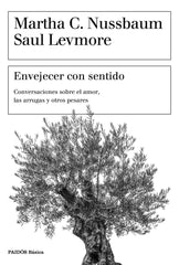 ENVEJECER CON SENTIDO | NUSSBAUM, MARTHA C,/LEVMORE, SAUL | PAIDOS | 9788449334405