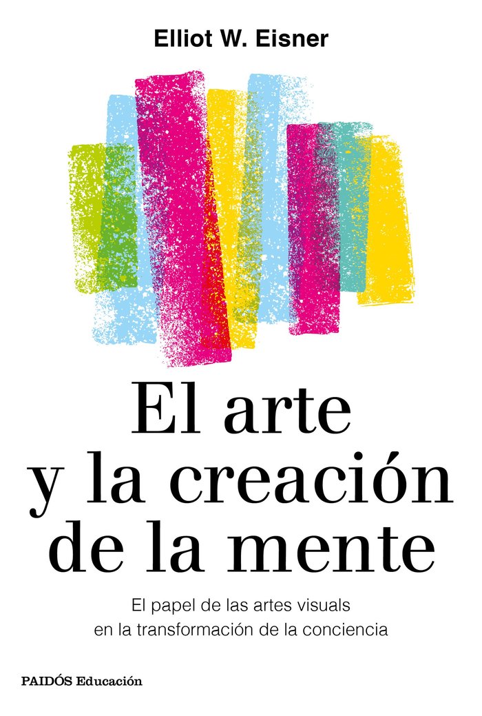 EL ARTE Y LA CREACION DE LA MENTE | ELLIOT W, EISNER | PAIDOS | 9788449336980