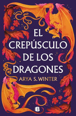 EL CREPUSCULO DE LOS DRAGONES | Arya S Winter | 9788466681094 (Ediciones b)