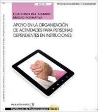 Cuaderno alumno Apoyo en organizacion actividades para personas dependientes en instituciones (UF012