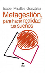 METAGESTION, PARA HACER REALIDAD TUS SUEÑOS | MIRALLES GONZALEZ, ISABEL | BUBOK PUBLISHING | 9788468524764