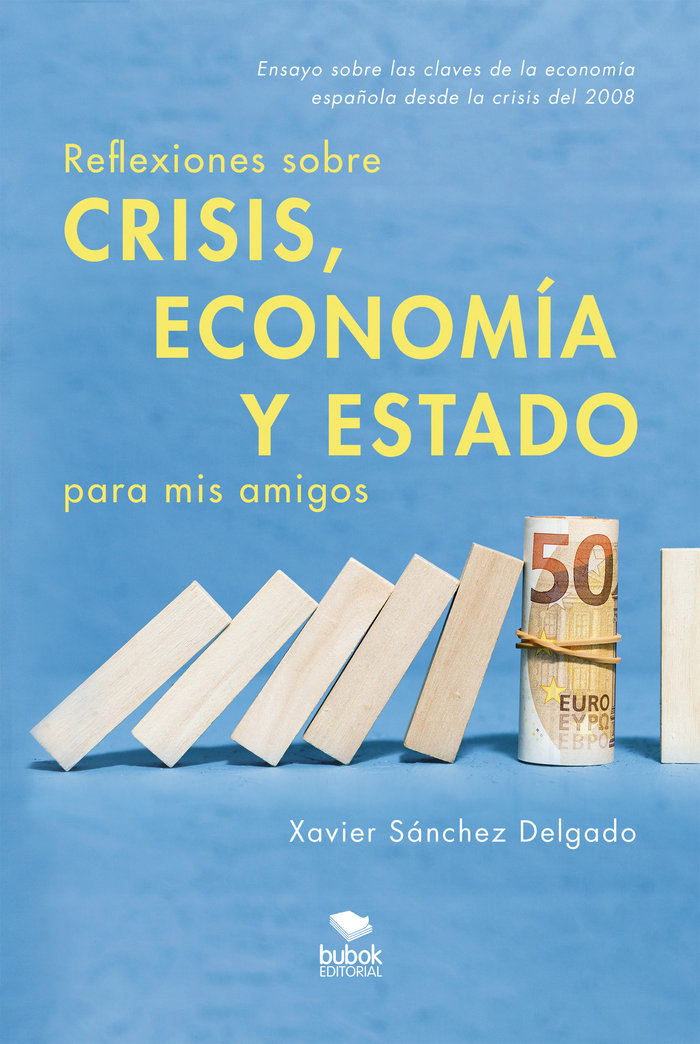 REFLEXIONES SOBRE CRISIS ECONOMIA Y ESTADO PARA MIS AMIGOS | SANCHEZ DELGADO,XAVIER | BUBOK PUBLISHING | 9788468558363 Imagen principal del producto