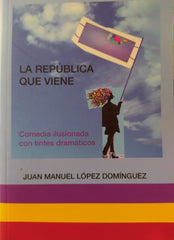 LA REPÚBLICA QUE VIENE I López Domínguez, Juan Manuel I Juan Manuel López Domínguez I 9788469790748