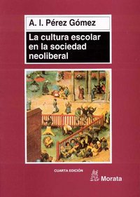CULTURA ESCOLAR EN LA SOCIEDAD NEOLIBERAL,LA | PEREZ GOMEZ,A, I, | MORATA | 9788471124319