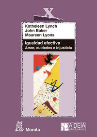 IGUALDAD AFECTIVA AMOR CUIDADOS E INJUSTICIA | LYNCH, KATHELEEN/BAKER, JOHN/LYONS, MAUR | MORATA | 9788471127297