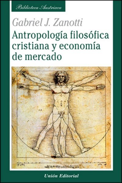 ANTROPOLOGIA FILOSOFICA CRISTIANA Y ECONOMIA DE MERCADO | ZANOTTI (ARGENTINO), GABRIEL | UNION EDITORIAL | 9788472095441