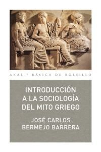 INTRODUCCIÓN A LA SOCIOLOGÍA DEL MITO GRIEGO I Bermejo Barrera, José Carlos I Ediciones Akal I 9788473394321 Imagen principal del producto