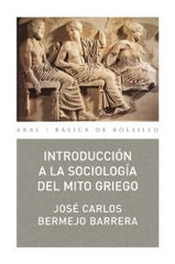 INTRODUCCIÓN A LA SOCIOLOGÍA DEL MITO GRIEGO I Bermejo Barrera, José Carlos I Ediciones Akal I 9788473394321