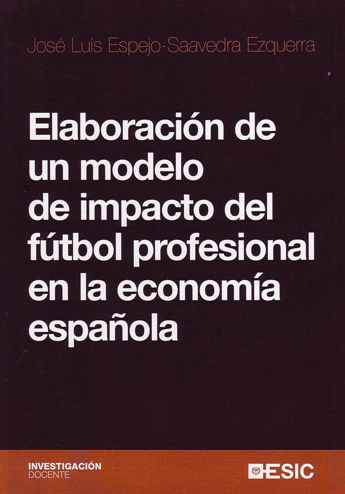 ELABORACION DE UN MODELO DE IMPACTO DEL FUTBOL PROFESIONAL E | ESPEJO-SAAVEDRA EZQUERRA, JOSE LUIS | ESIC EDITORIAL | 9788473565714