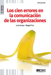 CIEN ERRORES EN LA COMUNICACION DE LAS ORGANIZACIONES,LOS | ARROYO MARTINEZ, LUIS/YUS DE LA FUENTE, | ESIC EDITORIAL | 9788473567664
