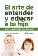 ARTE DE ENTENDER Y EDUCAR A TU HIJO,EL | GARCIA MORENO, ANTONIO | TEBAR FLORES | 9788473605434