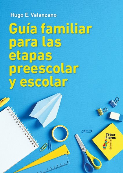 GUIA FAMILIAR PARA LAS ETAPAS PREESCOLAR Y ESCOLAR | HUGO E,, VALANZANO | TEBAR FLORES | 9788473609715 Imagen principal del producto