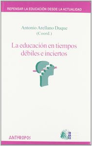 EDUCACION EN TIEMPOS DEBILES E INCIERTOS,LA | ARELLANO DUQUE,ANTONIO | ANTHROPOS EDITORIAL | 9788476587447