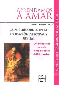 LA MISERICORDIA EN LA EDUCACIÓN AFECTIVA Y SEXUAL I Fundación Desarrollo y Persona;Universidad Francisco Vitoria, UFV I Ciencias de la Educación Preescolar y Especial I 9788478695645