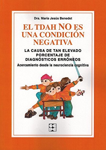 EL TDAH NO ES UNA CONDICIÓN NEGATIVA. LA CAUSA DE TAN ELEVADO PORCENTAJE DE DIAGNÓSTICOS ERRÓNEOS I Benedet Álvarez, María Jesús I Ciencias de la Educación Preescolar y Especial I 9788478696789