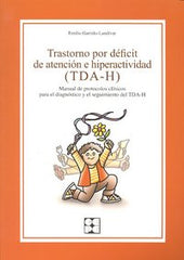 TRASTORNO POR DÉFICIT DE ATENCIÓN E HIPERACTIVIDAD. MANUAL DE PROTOCOLOS CLÍNICOS PARA EL DIAGNÓSTICO Y SEGUIMIENTO DEL TDA-H I Garrido-Landivar, Emilio I Ciencias de la Educación Preescolar y Especial I 9788478697342