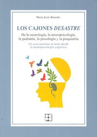 LOS CAJONES DESASTRE. DE LA NEUROLOGÍA, LA NEUROPSICOLOGÍA, LA PEDIATRÍA, LA PSICOLOGÍA Y LA PSIQUIATRÍA I Benedet Álvarez, María Jesús I Ciencias de la Educación Preescolar y Especial I 9788478698233