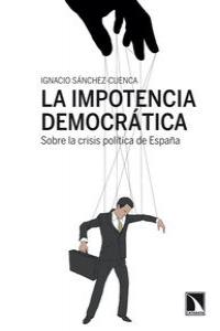 IMPOTENCIA DEMOCRATICA,LA | SANCHEZ CUENCA,IGNACIO | CATARATA | 9788483198810 Imagen principal del producto