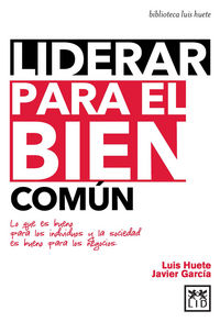 LIDERAR PARA EL BIEN COMUN | HUETE GOMEZ,LUIS | LID EDITORIAL | 9788483562673