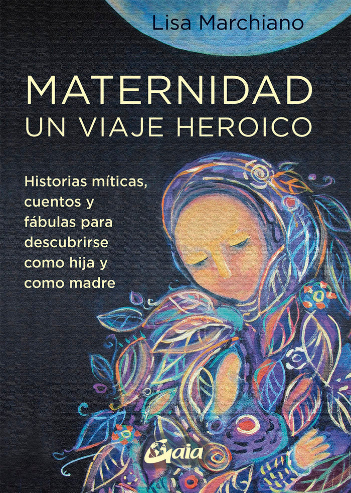 MATERNIDAD UN VIAJE HEROICO | MARCHIANO, LISA | GAIA EDICIONES | 9788484459705
