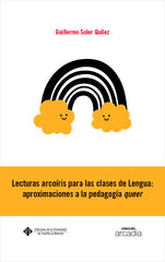 LECTURAS ARCOIRIS PARA LAS CLASES DE LENGUA: APROXIMACIONES | SOLER QUILEZ, GUILLERMO | UNIVERSIDAD CASTILLA MANCHA | 9788490445242