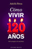 COMO VIVIR 120 AÑOS - 9788491111689