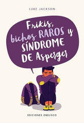 FRIKIS BICHOS RAROS Y SINDROME DE ASPERGER | JACKSON,LUKE | OBELISCO | 9788491115069