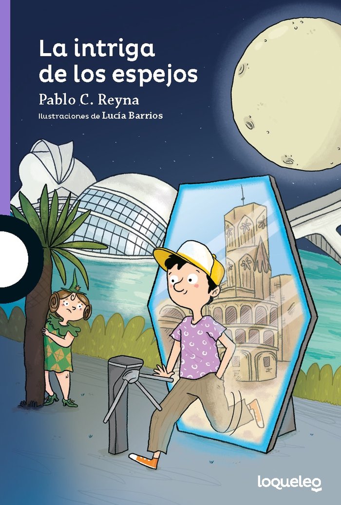 LA INTRIGA DE LOS ESPEJOS | Pablo C Reyna | 9788491225577 (Loqueleo)
