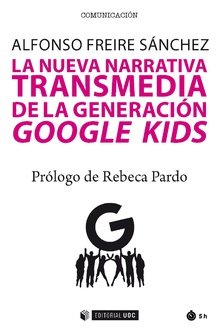 NUEVA NARRATIVA TRANSMEDIA DE LA GENERACION GOOGLE KIDS,LA | FREIRE SANCHEZ, ALFONSO | OBERTA UOC | 9788491800804