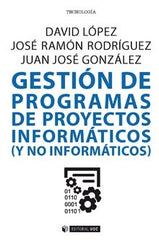 GESTION DE PROGRAMAS DE PROYECTOS INFORMATICOS Y NO INFORMA | LOPEZ,DAVID/RODRIGUEZ,JOSE RAMON | OBERTA UOC | 9788491804758