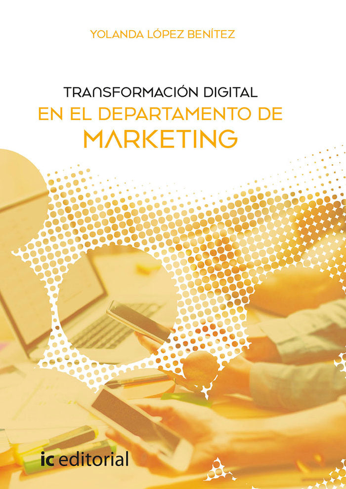 TRANSFORMACION DIGITAL EN EL DEPARTAMENTO DE MARKETING | LOPEZ BENITEZ, YOLANDA | INNOVACION Y CUALIFICACION IBD | 9788491989523