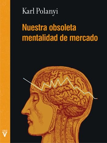 NUESTRA OBSOLETA MENTALIDAD DE MERCADO | POLANYI, KARL | VIRUS | 9788492559893