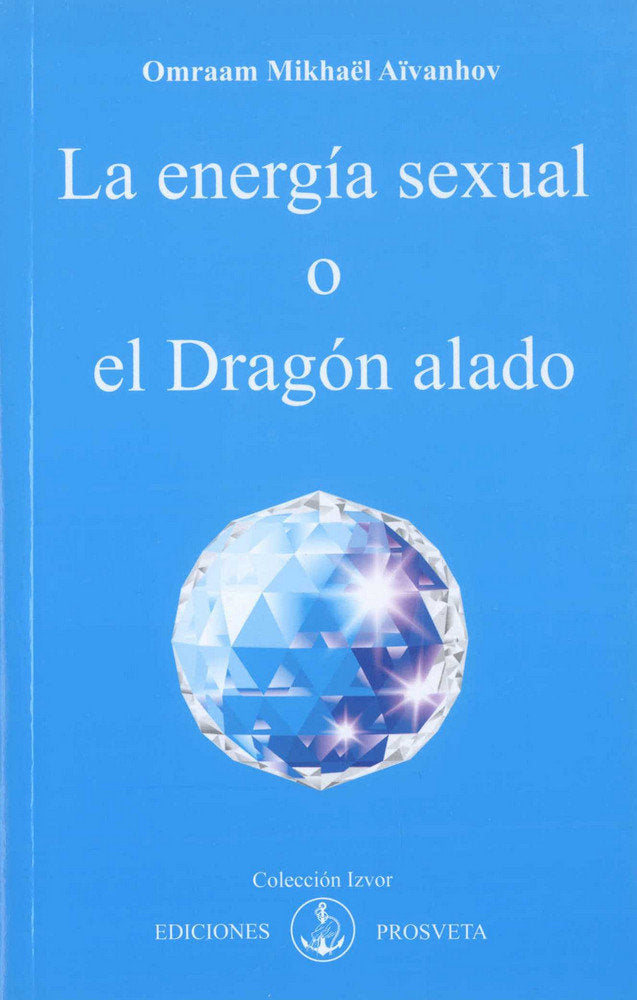 LA ENERGIA SEXUAL O EL DRAGON ALADO | AIVANHOV, OMRAAM MIKHAEL | PROSVETA EDICIONES | 9788493685041