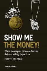 SHOW ME THE MONEY COMO CONSEGUIR DINERO A TRAVES MARKETING - 9788493950743