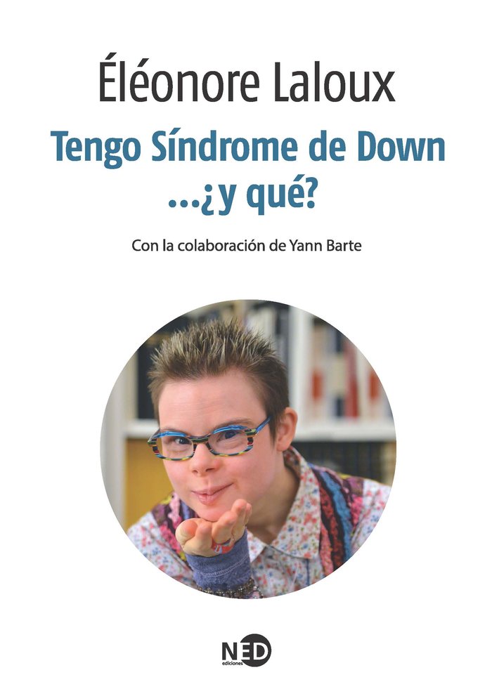 TENGO SINDROME DE DOWN Y QUE | LALOUX,ELEANORE | NED EDICIONES | 9788494236488
