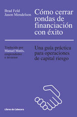 COMO CERRAR RONDAS DE FINANCIACION CON EXITO | FELD,BRAD/MENDELSON,JASON | LIBROS DE CABECERA | 9788494374265