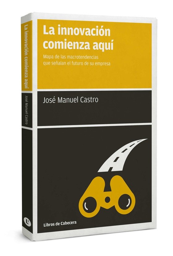 INNOVACION COMIENZA AQUI,LA | CASTRO PEREZ,JOSE MANUEL | LIBROS DE CABECERA | 9788494374289
