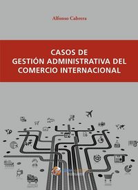CASOS DE GESTION ADMINISTRATIVA DEL COMERCIO INTERNACIONAL | CABRERA CANOVAS,ALFONSO | GLOBAL MARKETING | 9788494477805
