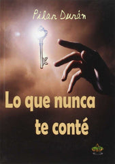 LO QUE NUNCA TE CONTE | Duran,pilar | 9788494486708 (Ediciones atlantis)