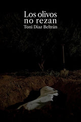 LOS OLIVOS NO REZAN I DÍAZ BELTRÁN, TONI I Edicions Locals - Augusto Beltrá Editor I 9788494890956