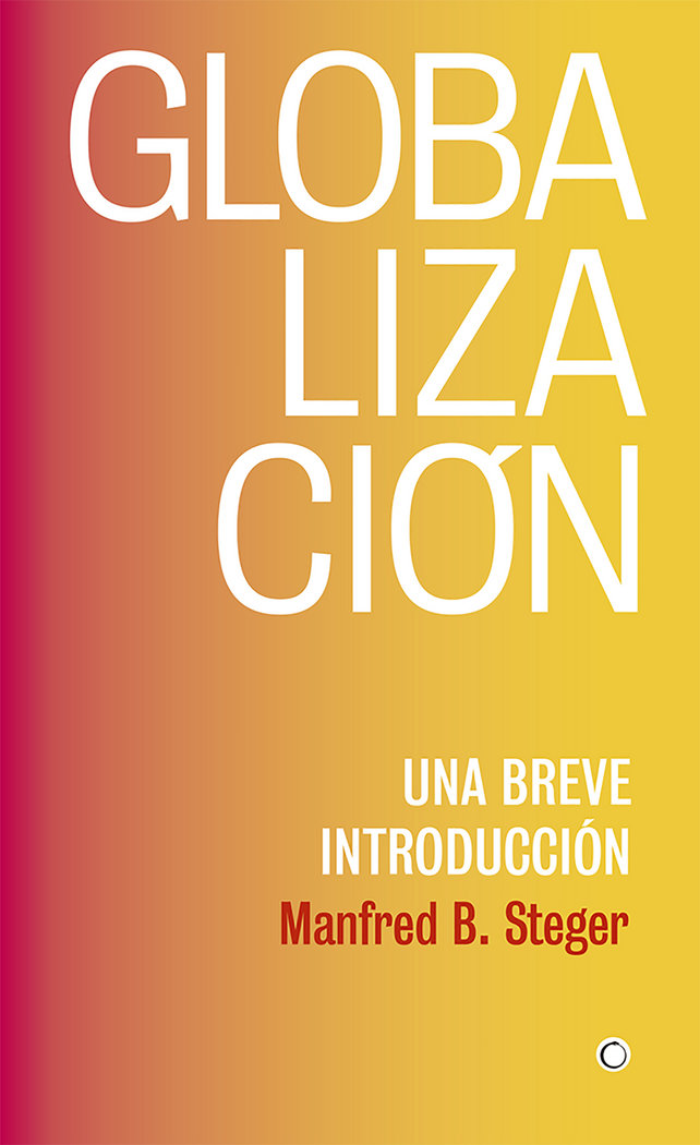 GLOBALIZACION UNA BREVE INTRODUCCION | STEGER,MANFRED B | ANTONI BOSCH | 9788494933127