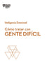 COMO TRATAR CON GENTE DIFICIL SERIE INTELIGENCIA EMOCIONAL | HARVARD BUSINESS REVIEW | REVERTE MANAGEMENT HARVARD | 9788494949326