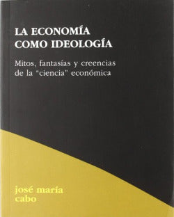 ECONOMIA COMO IDEOLOGIA,LA | CABO,JOSE MARIA | ARGITALETXE HIRU | 9788495786579 Imagen secundaria del producto