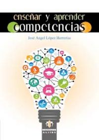 ENSEÑAR Y APRENDER COMPETENCIAS | LOPEZ HERRERIAS,JOSE ANGEL | ALJIBE | 9788497007962