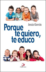PORQUE TE QUIERO, TE EDUCO | GARCIA GARCIA, JESUS | CIUDAD NUEVA EDITORIAL | 9788497153546