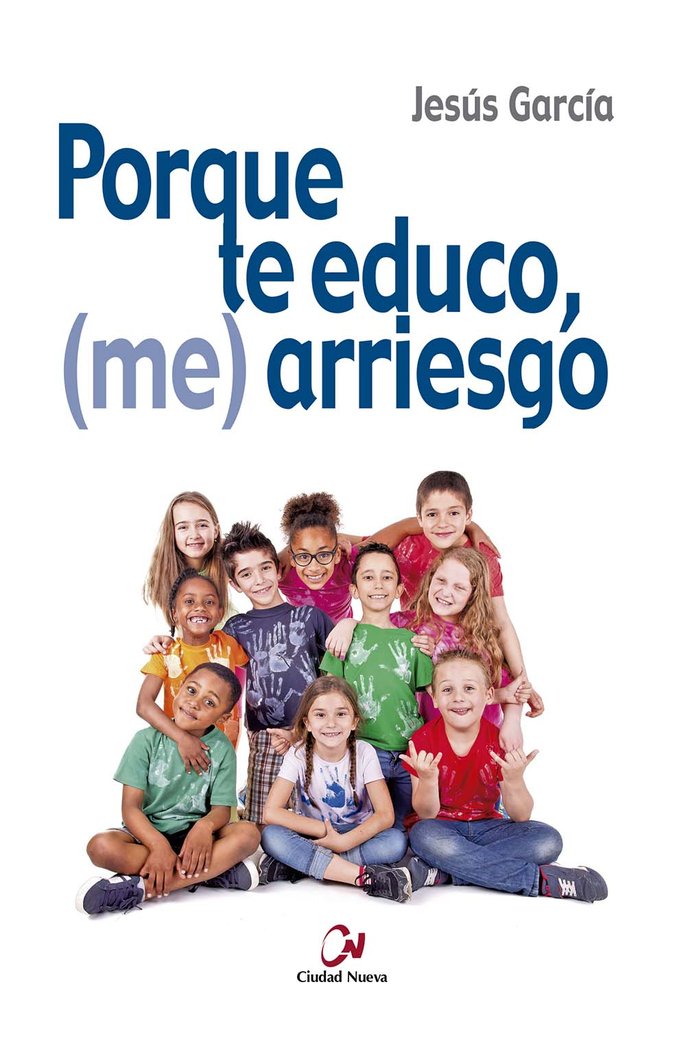 PORQUE TE EDUCO, (ME) ARRIESGO | GARCIA, JESUS | CIUDAD NUEVA EDITORIAL | 9788497153805